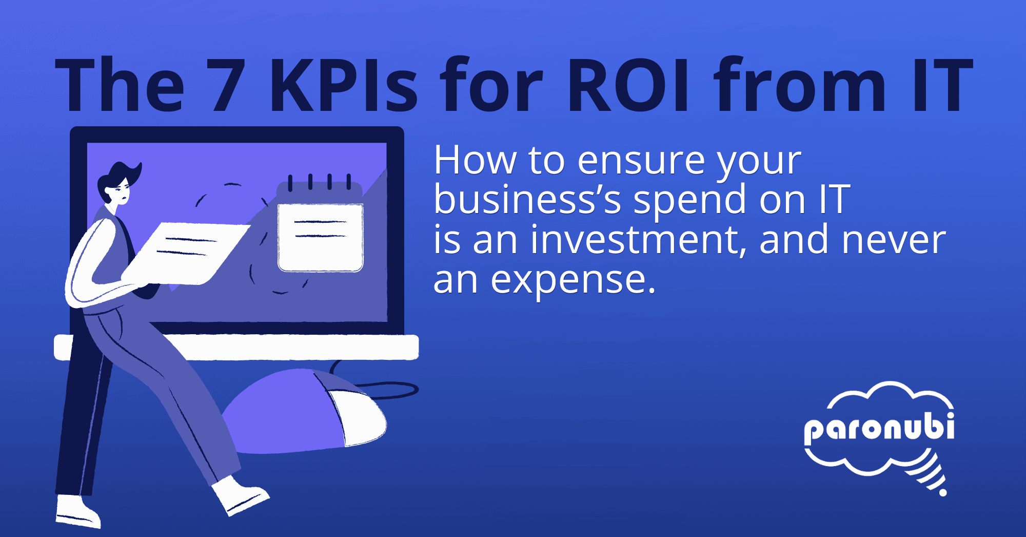 drawing of a person and computer + words: The 7 KPIs for ROI from IT - How to ensure your business's spend on IT is an investment, and never an expense